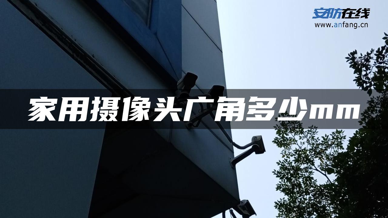 家用摄像头广角多少mm 家用摄像头广角多少mm