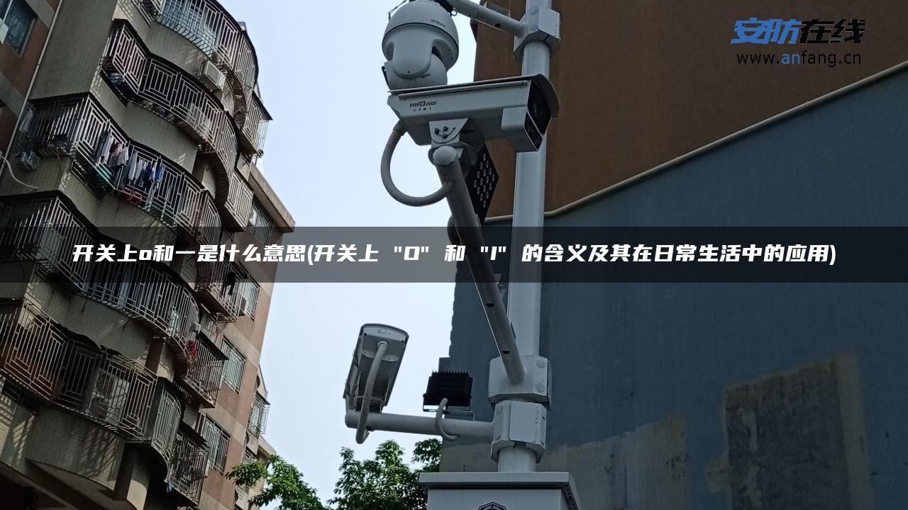 开关上o和一是什么意思(开关上 “O” 和 “I” 的含义及其在日常生活中的应用)