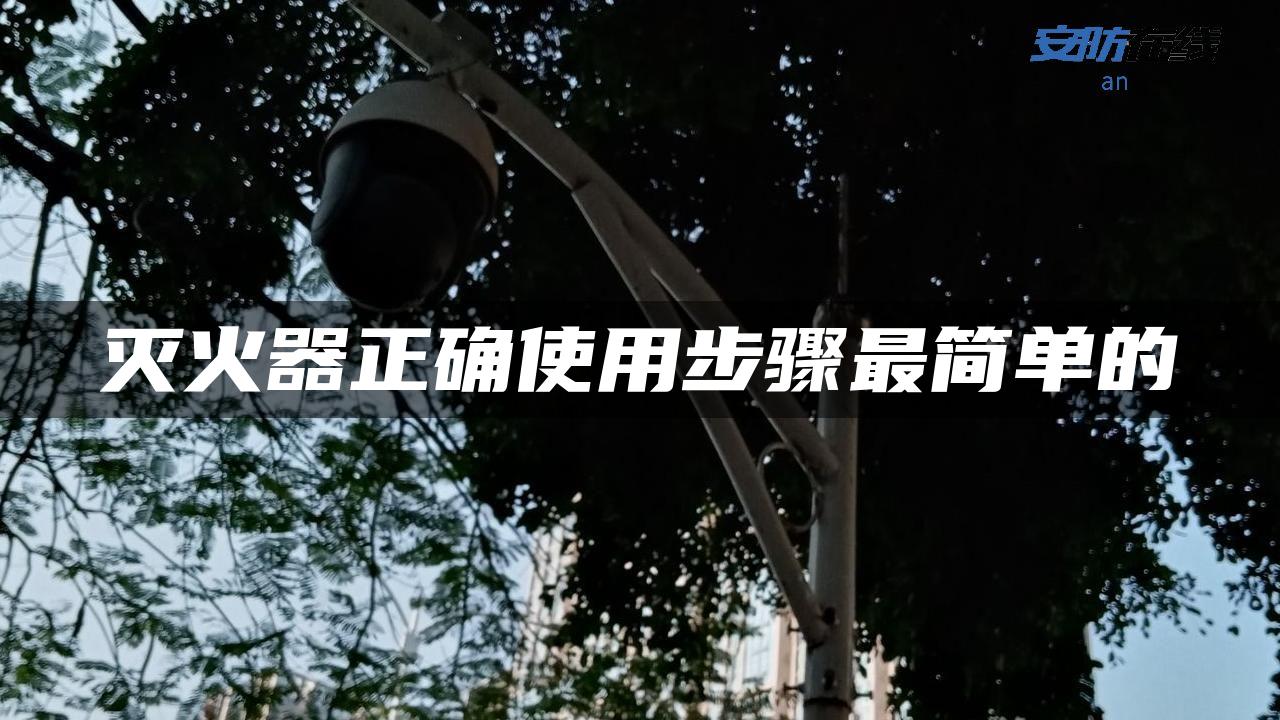 灭火器正确使用步骤最简单的