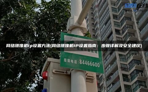 网络摄像机ip设置方法(网络摄像机IP设置指南：步骤详解及安全建议)