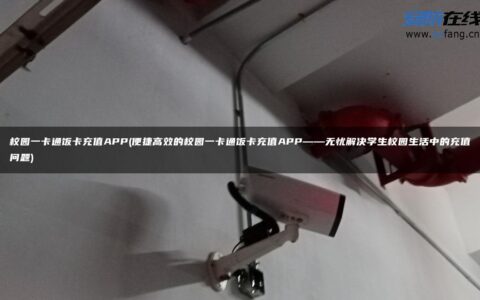校园一卡通饭卡充值APP(便捷高效的校园一卡通饭卡充值APP——无忧解决学生校园生活中的充值问题)