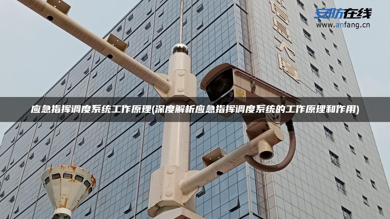 应急指挥调度系统工作原理(深度解析应急指挥调度系统的工作原理和作用)
