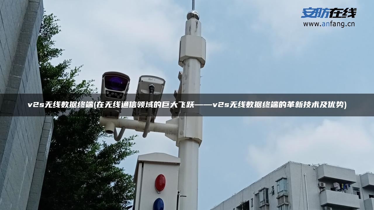 v2s无线数据终端(在无线通信领域的巨大飞跃——v2s无线数据终端的革新技术及优势) v2s无线数据终端(在无线通信领域的巨大飞跃——v2s无线数据终端的革新技术及优势)