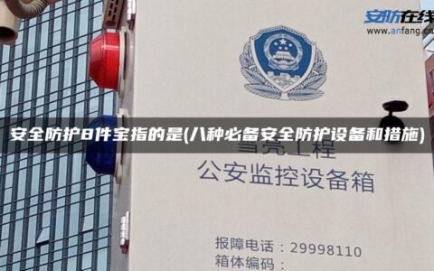 安全防护8件宝指的是(八种必备安全防护设备和措施)