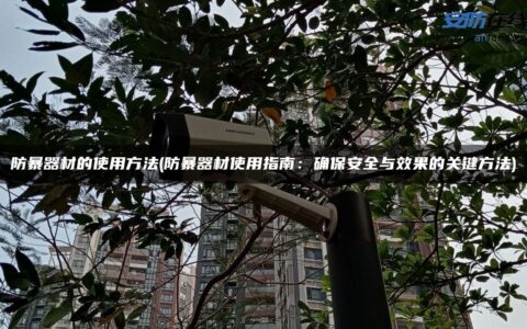 防暴器材的使用方法(防暴器材使用指南：确保安全与效果的关键方法)