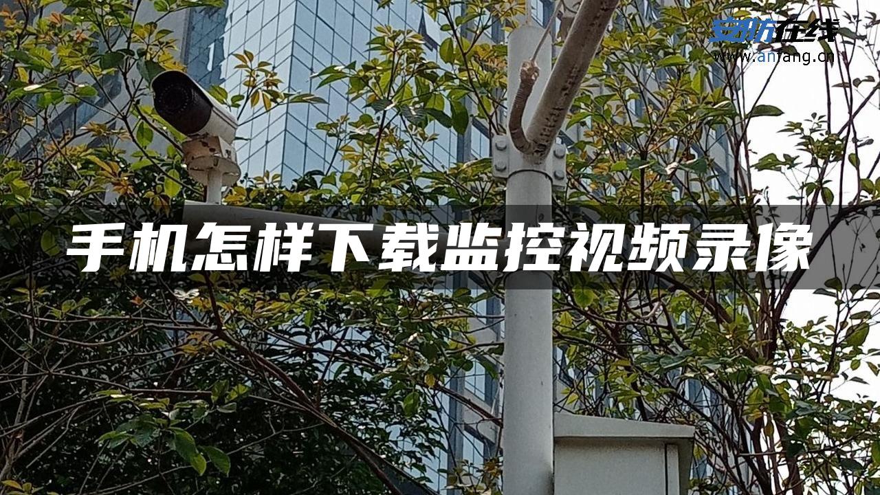 手机怎样下载监控视频录像