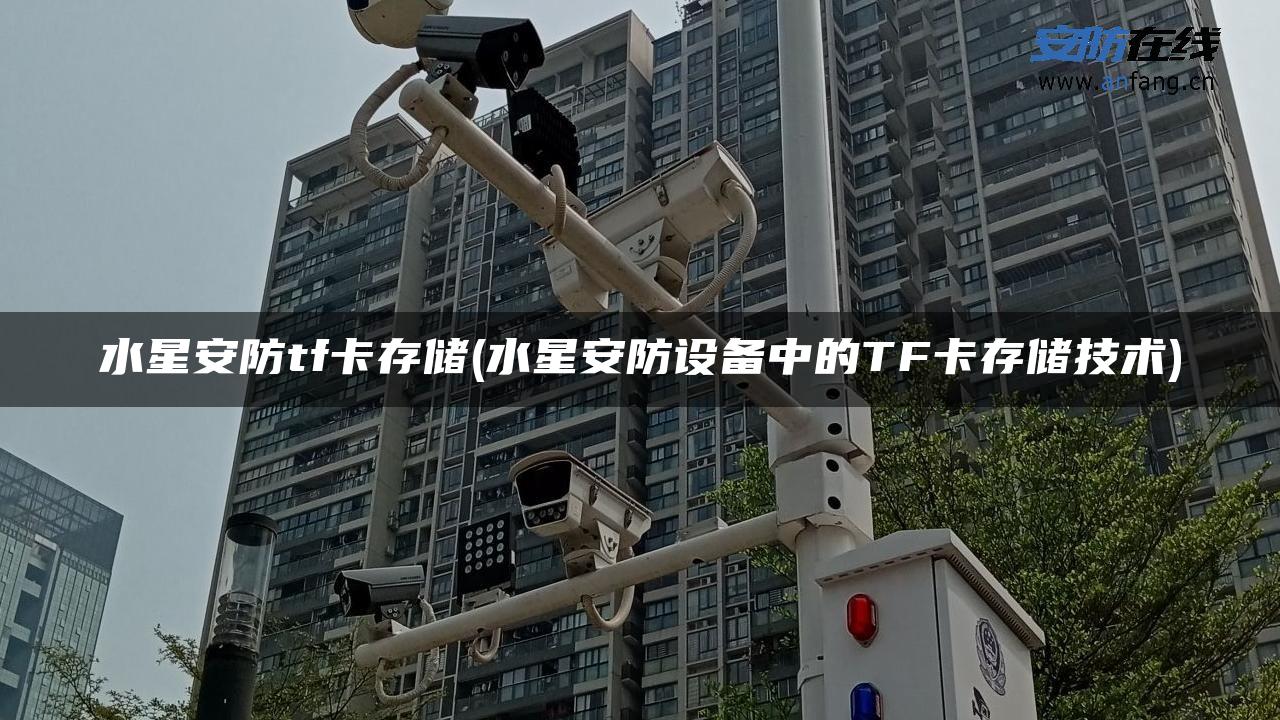 水星安防tf卡存储(水星安防设备中的TF卡存储技术)