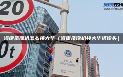 海康录像机怎么接大华（海康录像机接大华摄像头）