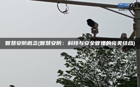 智慧安防概念(智慧安防：科技与安全管理的完美结合)