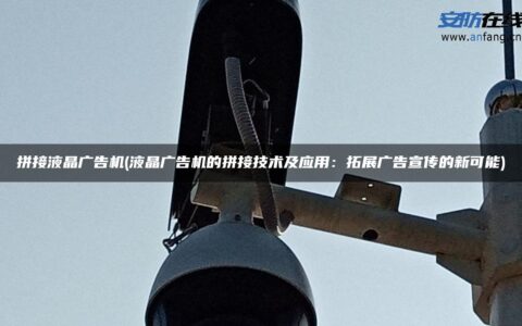 拼接液晶广告机(液晶广告机的拼接技术及应用：拓展广告宣传的新可能)