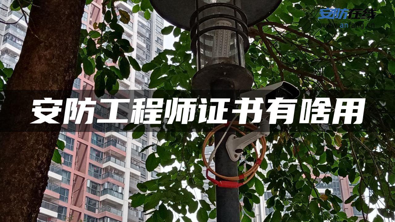 安防工程师证书有啥用 安防工程师证书有啥用