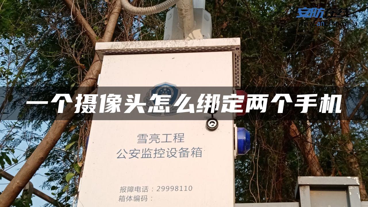 一个摄像头怎么绑定两个手机