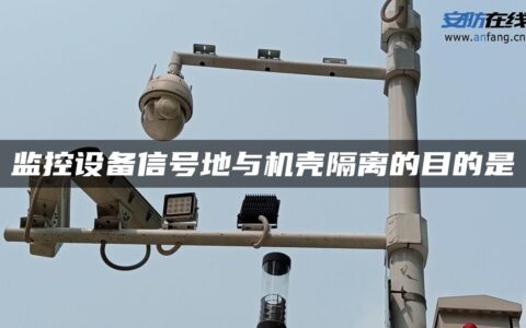 监控设备信号地与机壳隔离的目的是