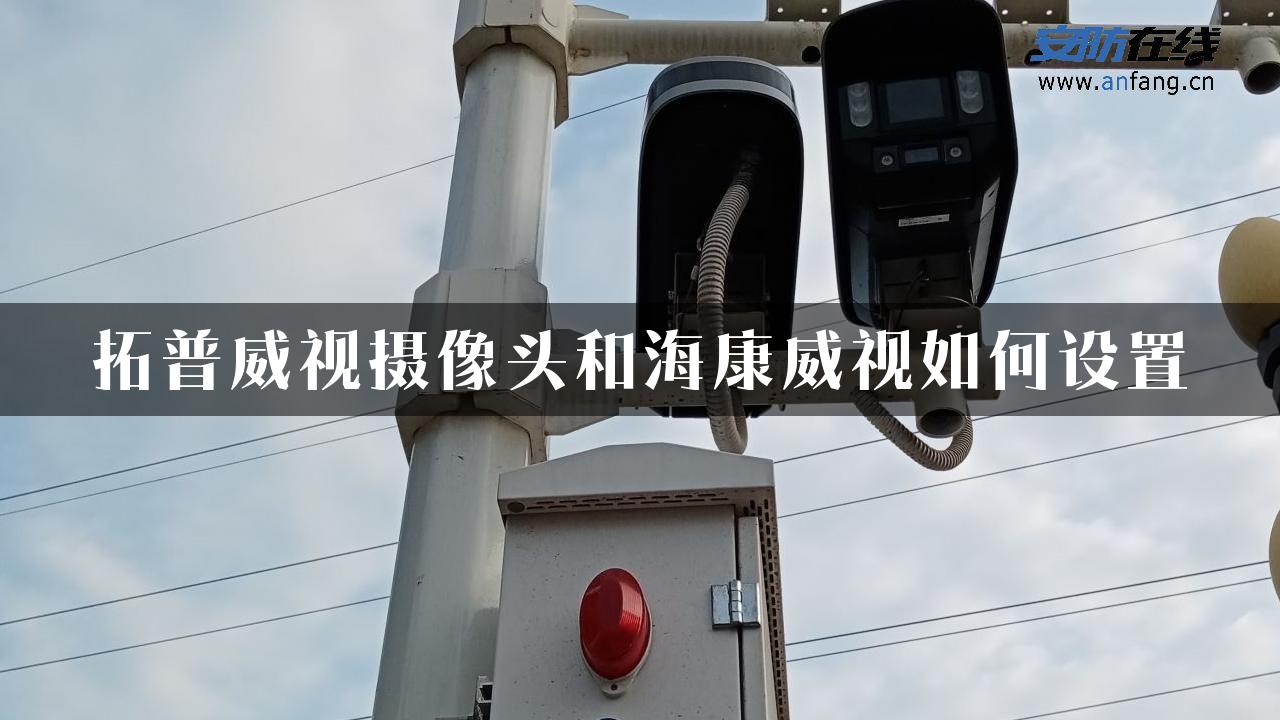 拓普威视摄像头和海康威视如何设置