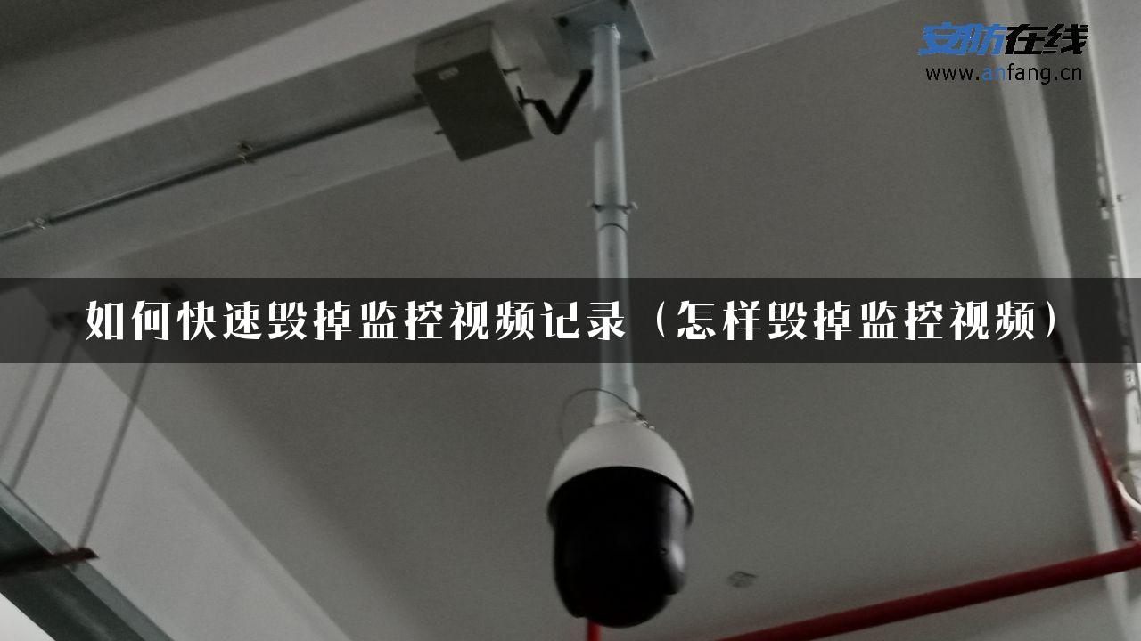 如何快速毁掉监控视频记录（怎样毁掉监控视频）