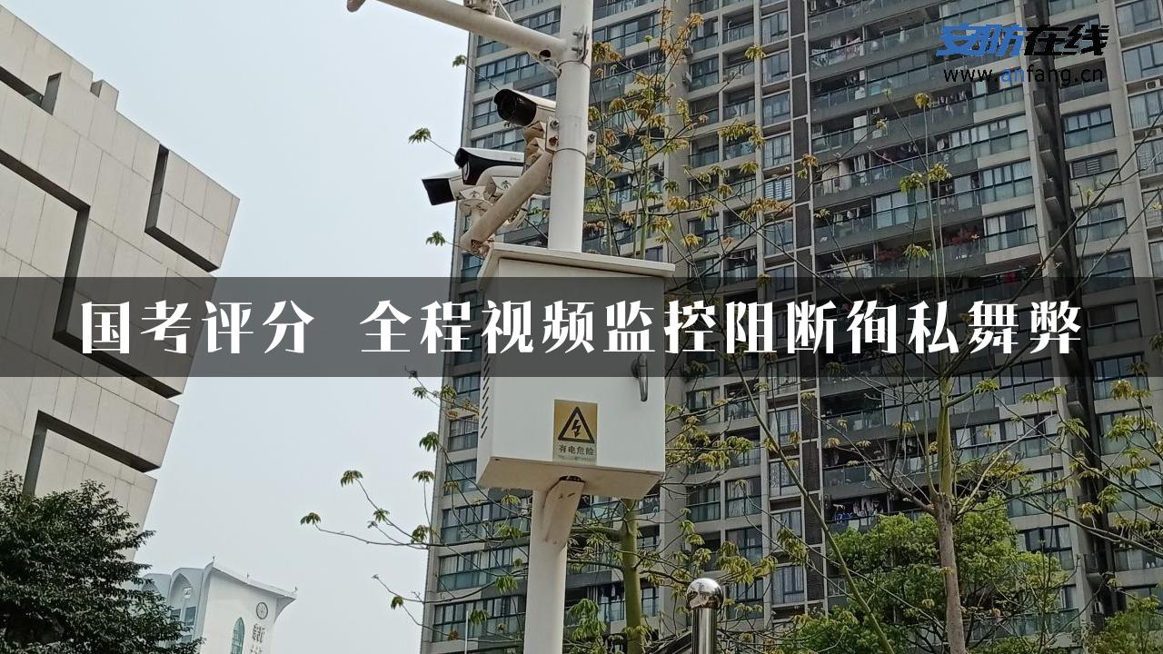 国考评分 全程视频监控阻断徇私舞弊